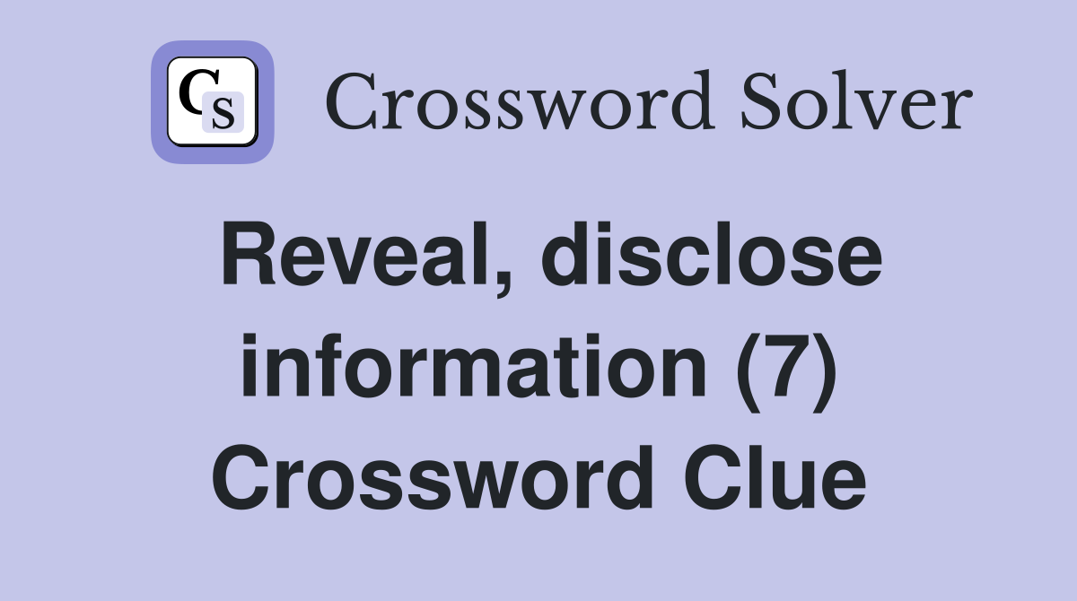 Reveal, disclose information (7) Crossword Clue Answers Crossword